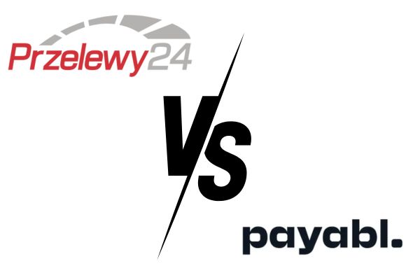Przelewy24 vs Payabl - Ocena Zalet i Wad Najlepszych Rozwiązań FinTech